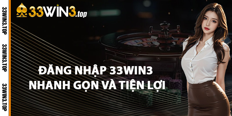Đăng Nhập 33WIN3 Nhanh Gọn Và Tiện Lợi