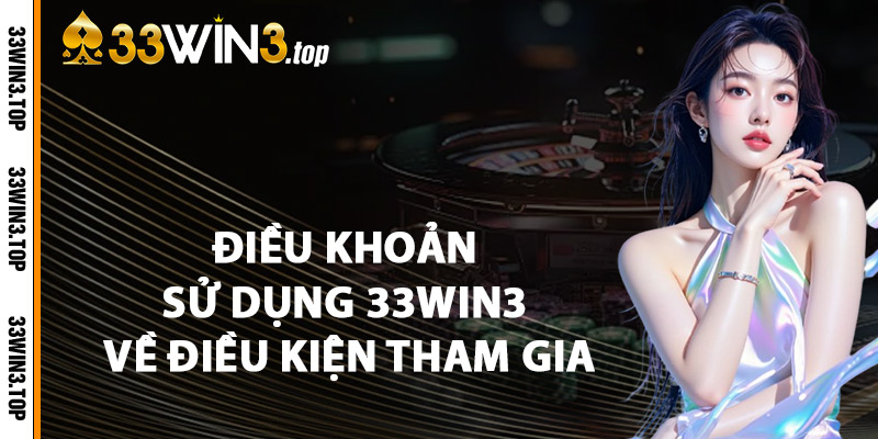 Điều Khoản Sử Dụng 33WIN3 Về Điều Kiện Tham Gia