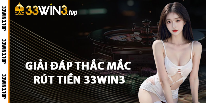 Giải Đáp Thắc Mắc Rút Tiền 33WIN3