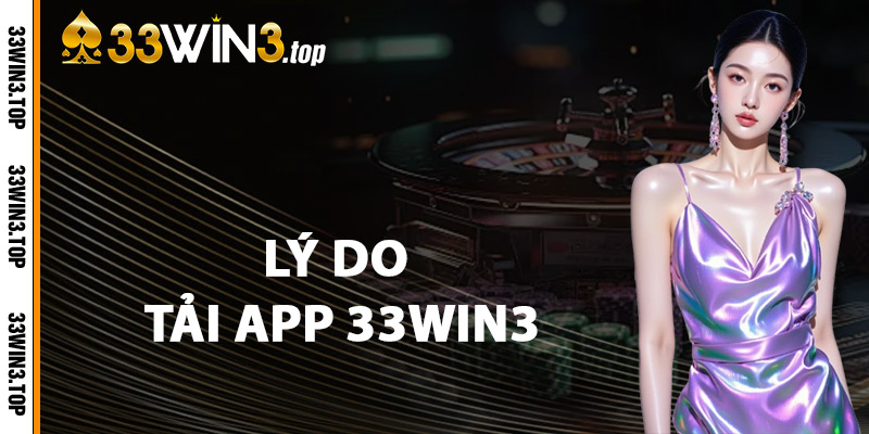 Lý Do Tải App 33WIN3