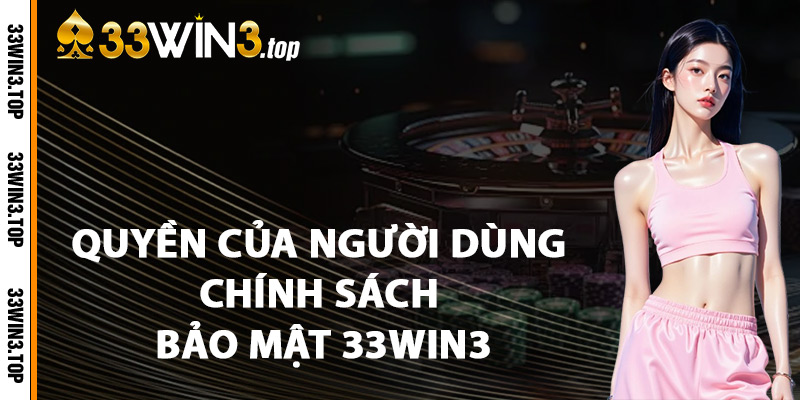 Quyền Của Người Dùng Chính Sách Bảo Mật 33WIN3